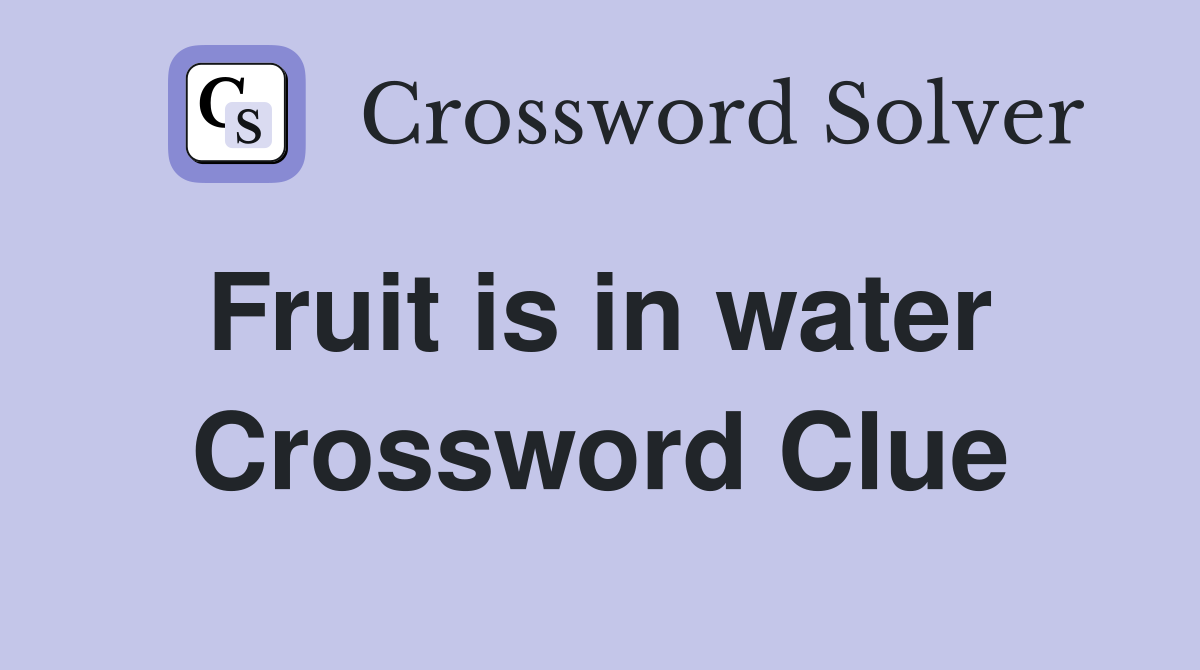 Fruit is in water  Crossword Clue