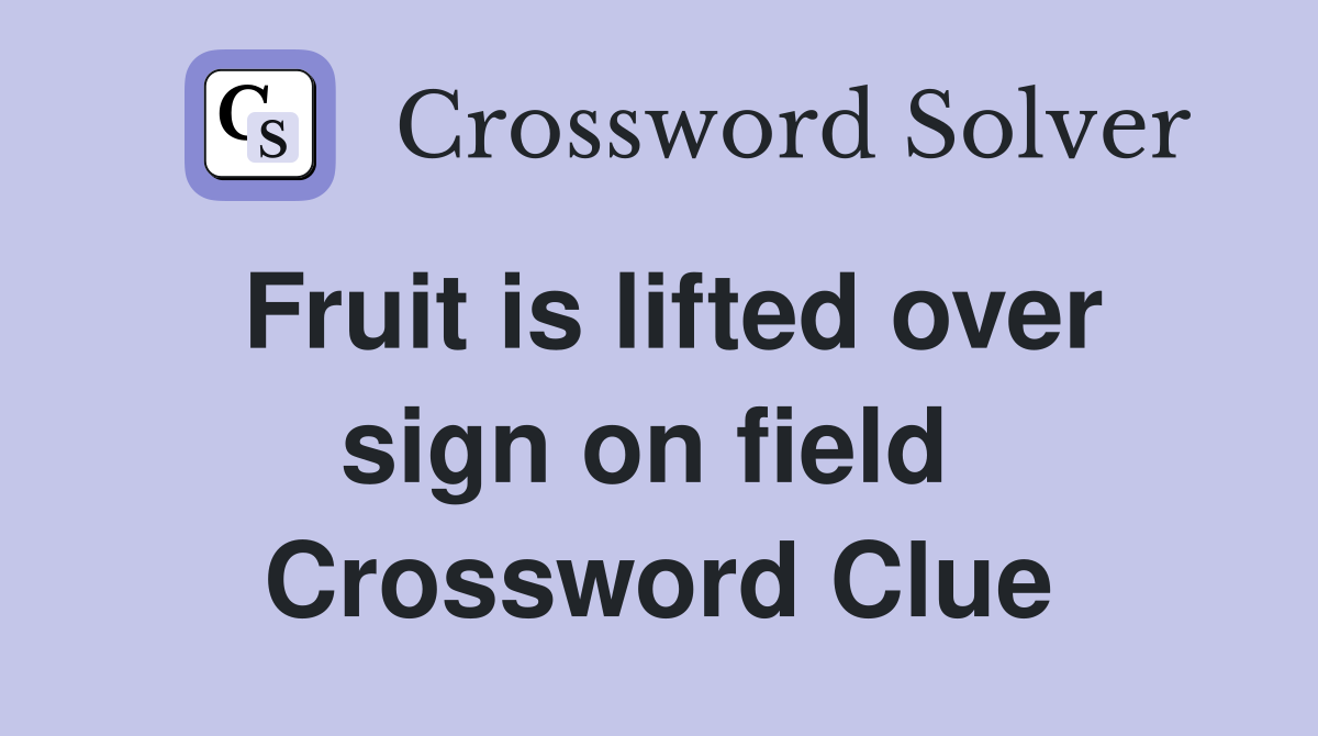 Fruit is lifted over sign on field  Crossword Clue