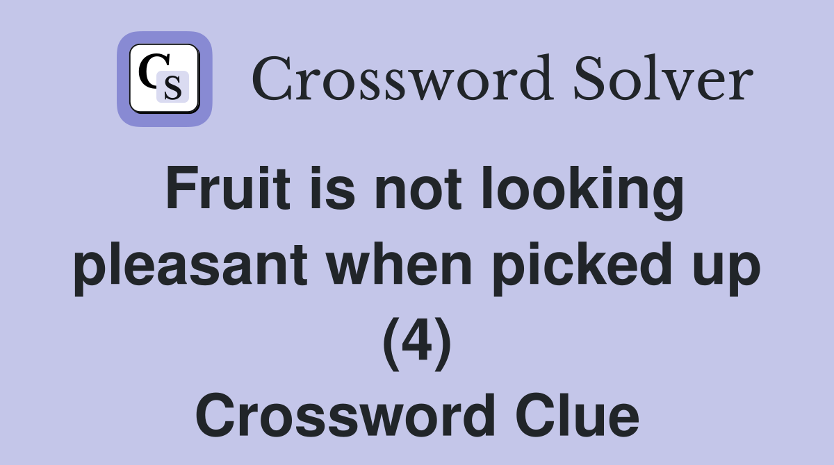 Fruit is not looking pleasant when picked up (4) Crossword Clue