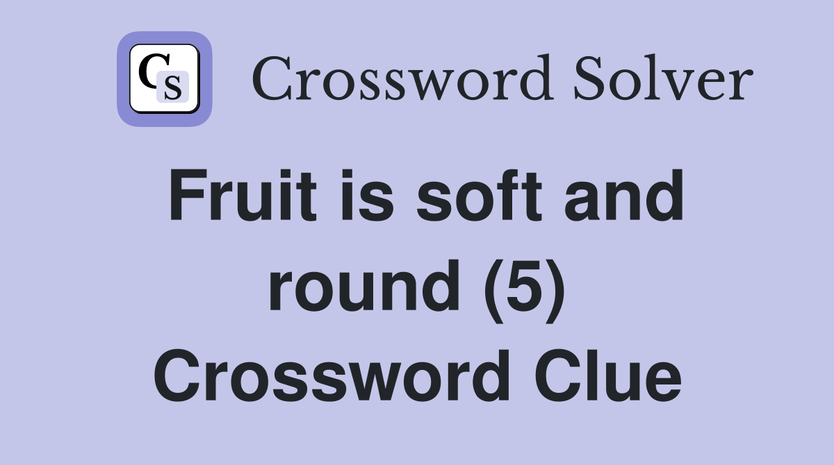 Fruit is soft and round (5) Crossword Clue