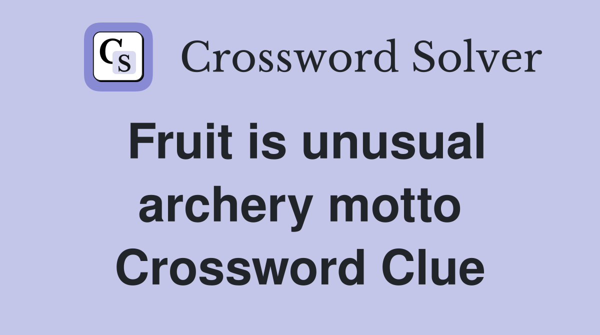 Fruit is unusual archery motto Crossword Clue