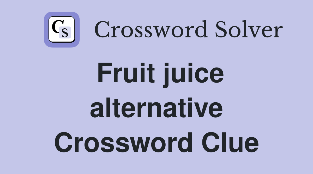 Fruit juice alternative Crossword Clue