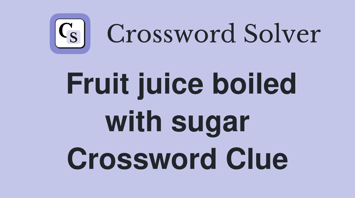 Fruit juice boiled with sugar Crossword Clue