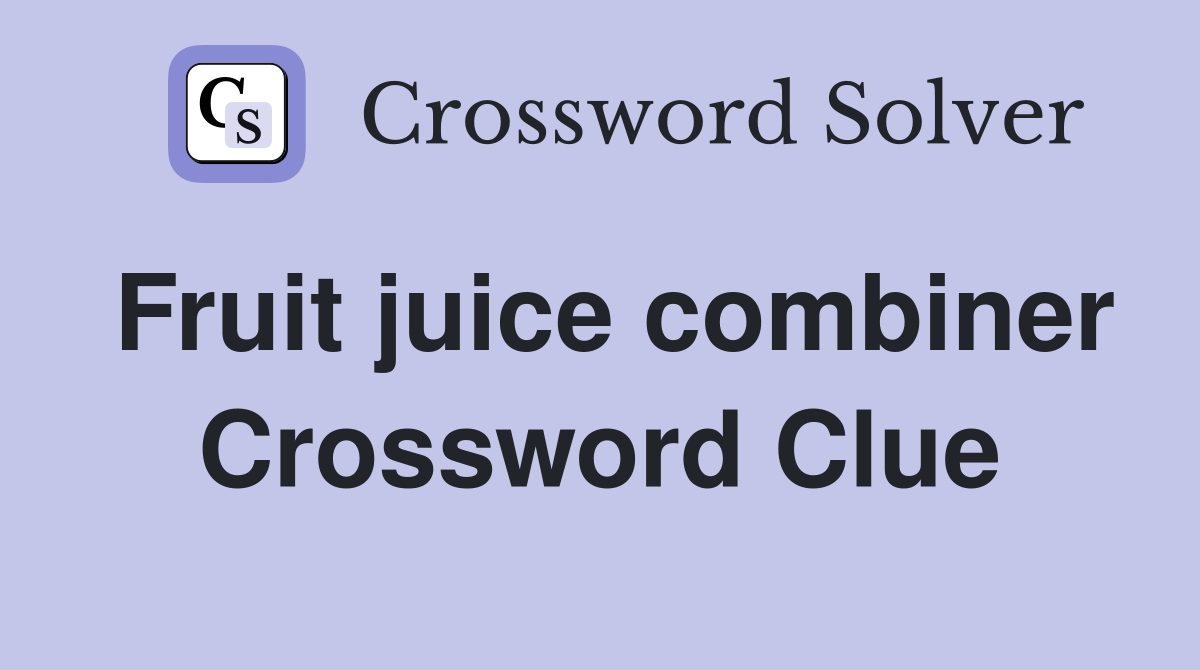 Fruit juice combiner Crossword Clue