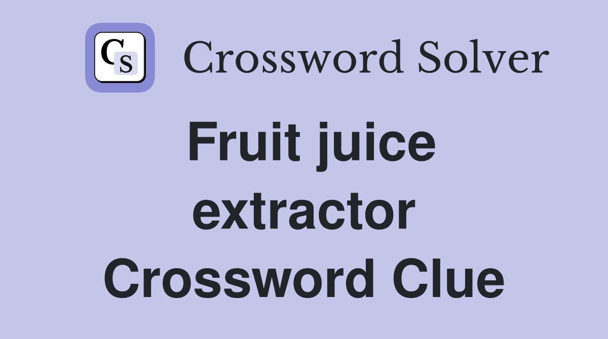 Fruit juice extractor Crossword Clue