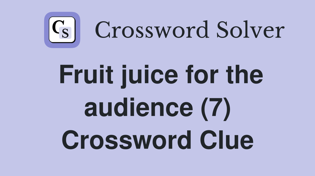 Fruit juice for the audience (7) Crossword Clue