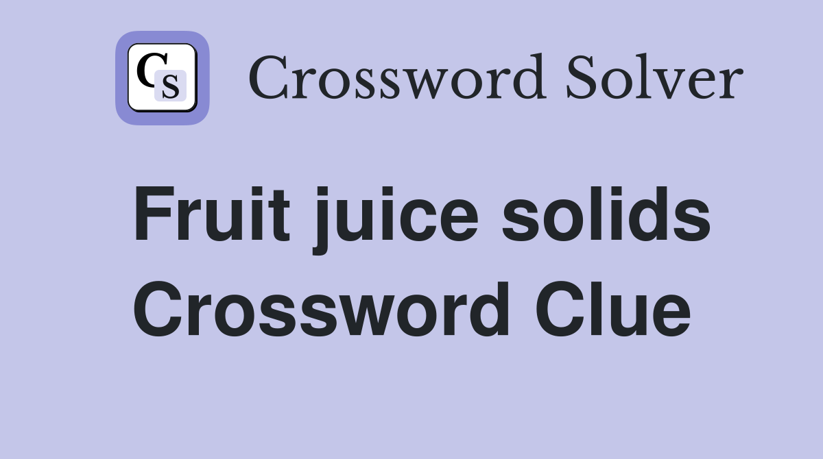 Fruit juice solids Crossword Clue