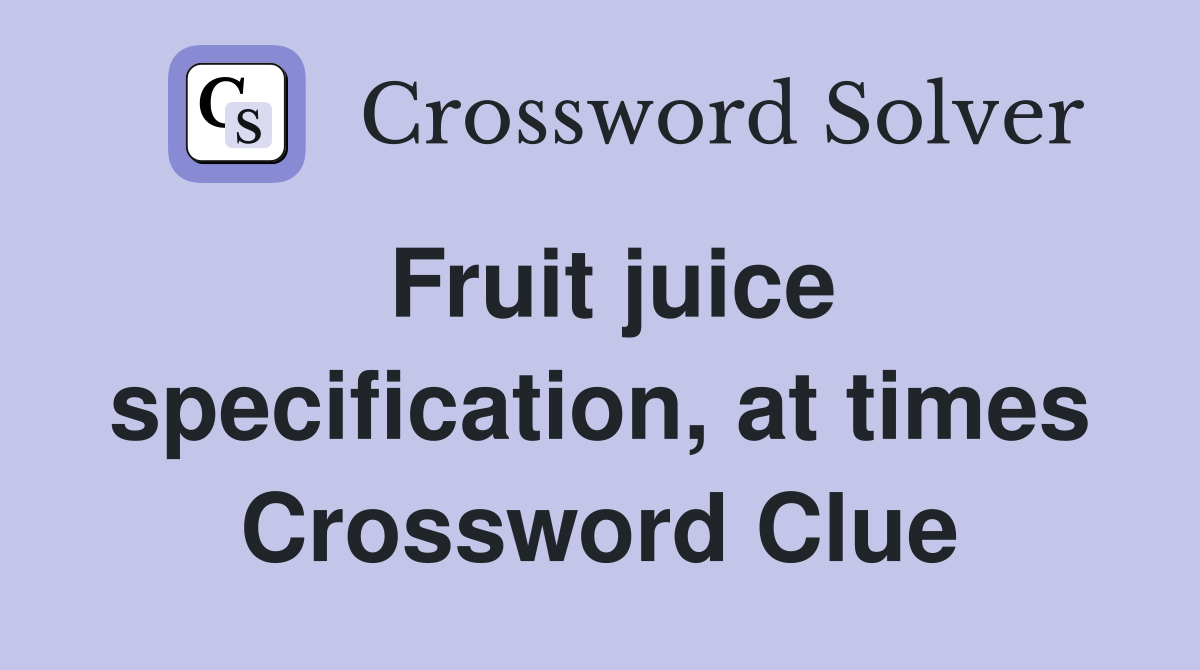 Fruit juice specification, at times Crossword Clue