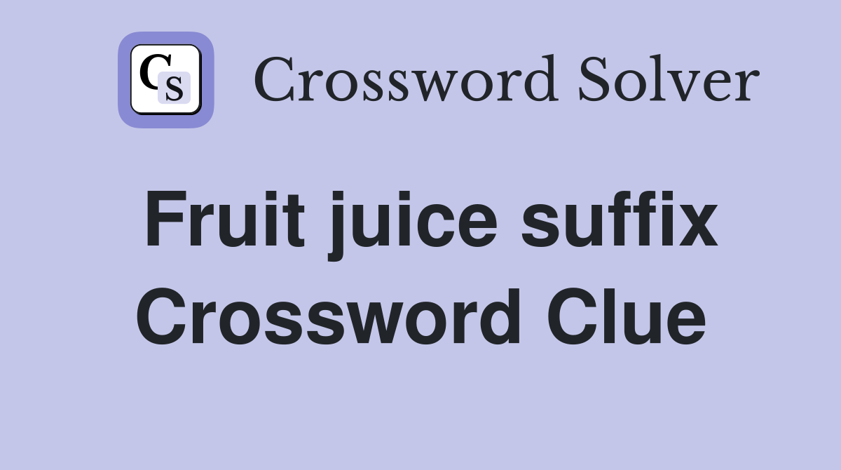 Fruit juice suffix Crossword Clue
