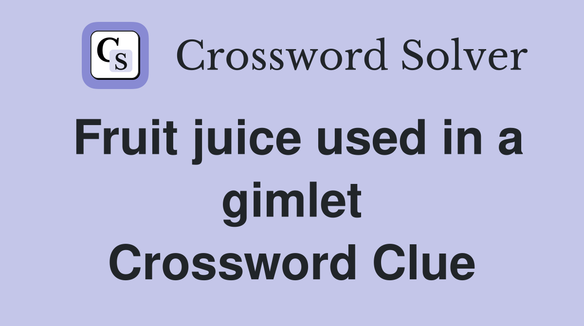 Fruit juice used in a gimlet Crossword Clue