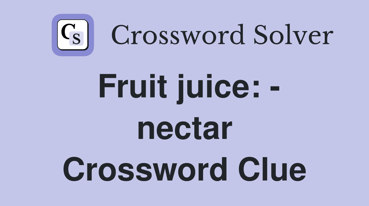 Fruit juice: - nectar Crossword Clue