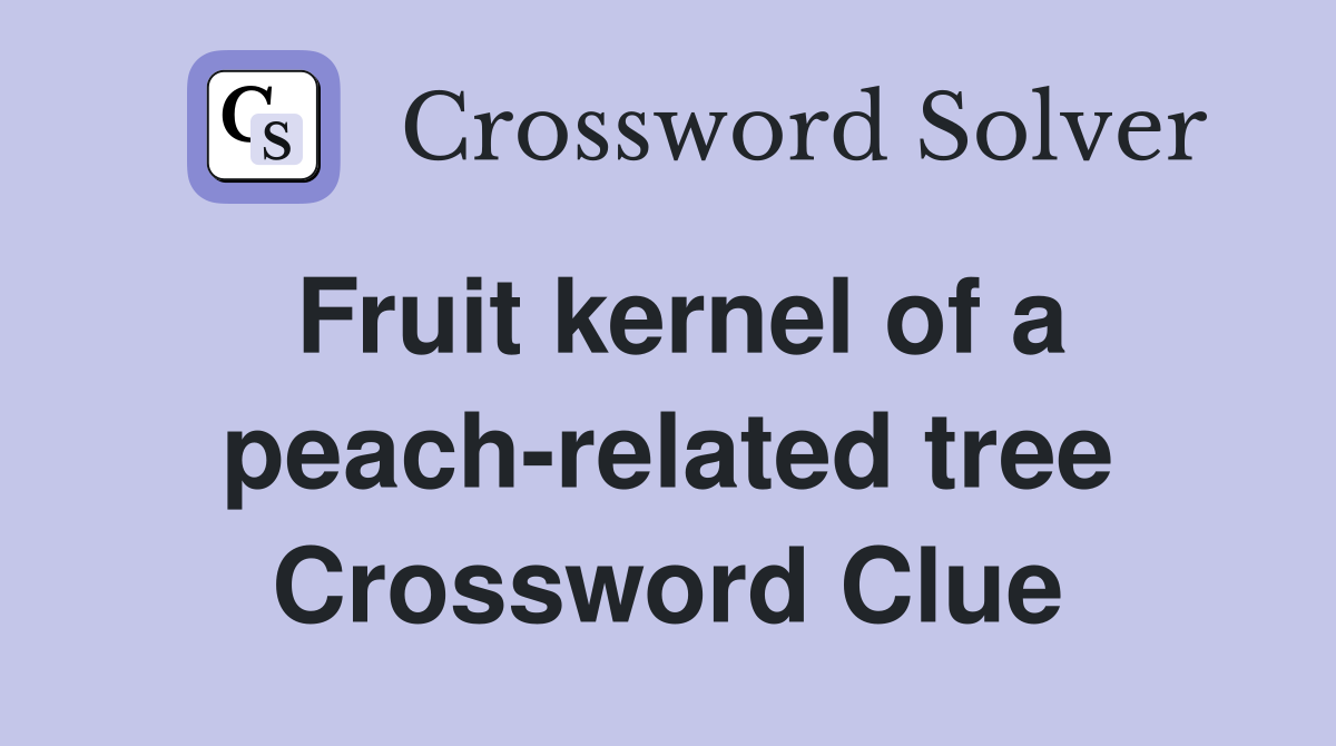 Fruit kernel of a peach-related tree Crossword Clue