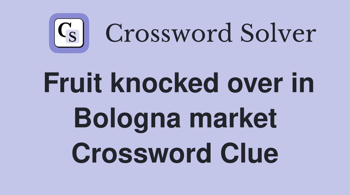 Fruit knocked over in Bologna market Crossword Clue