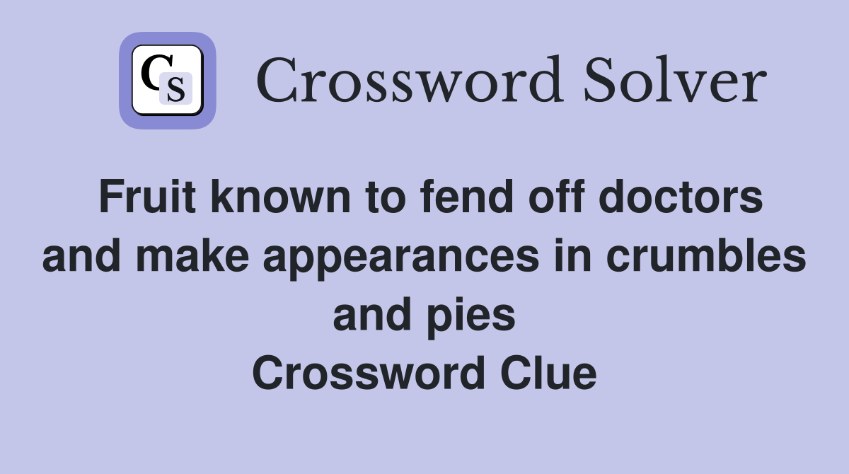 Fruit known to fend off doctors and make appearances in crumbles and pies Crossword Clue