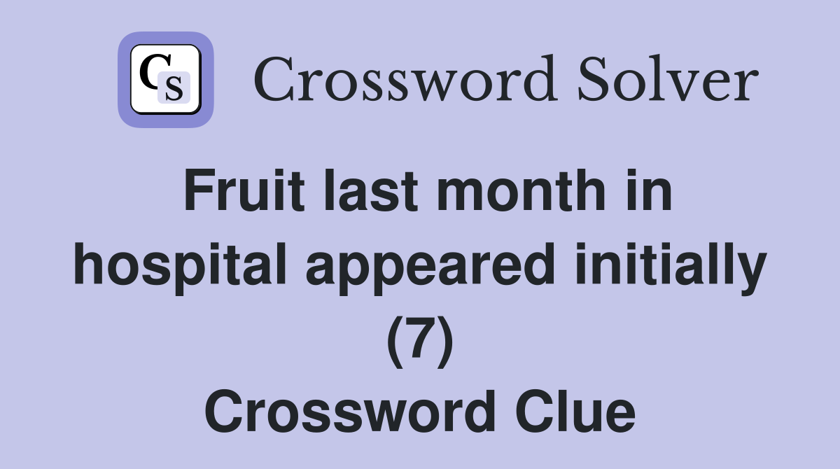 Fruit last month in hospital appeared initially (7) Crossword Clue