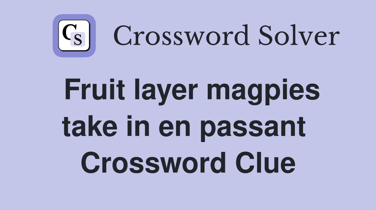 Fruit layer magpies take in en passant  Crossword Clue