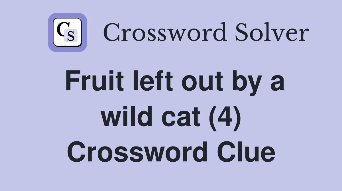 Fruit left out by a wild cat (4) Crossword Clue