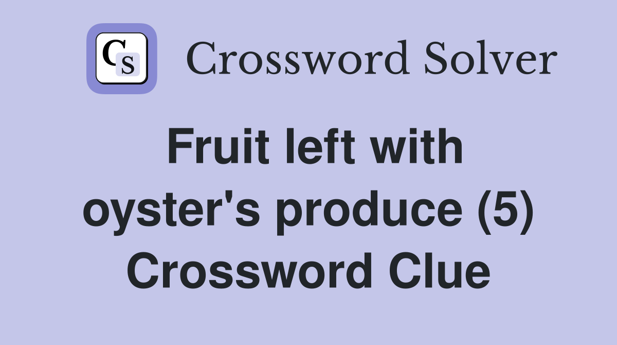 Fruit left with oyster's produce (5) Crossword Clue