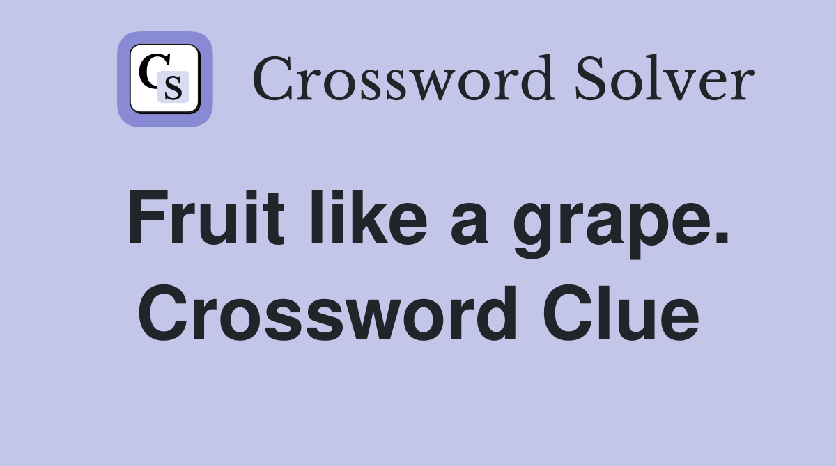 Fruit like a grape. Crossword Clue