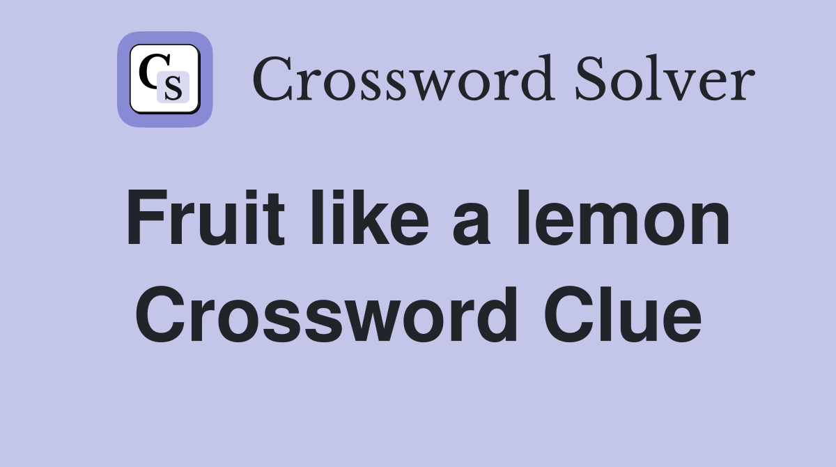 Fruit like a lemon Crossword Clue