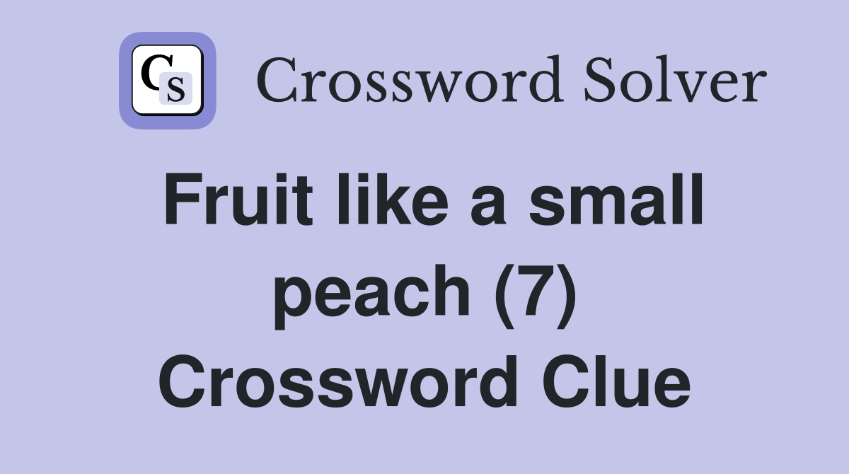Fruit like a small peach (7) Crossword Clue