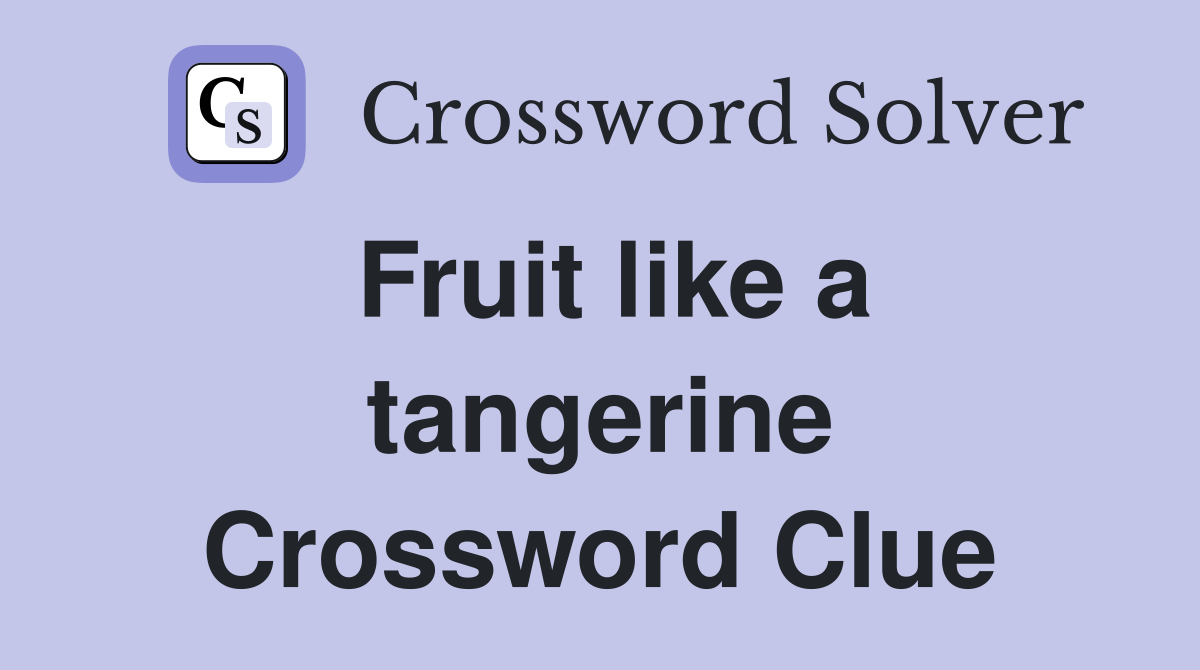 Fruit like a tangerine Crossword Clue