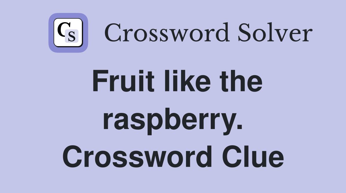 Fruit like the raspberry. Crossword Clue