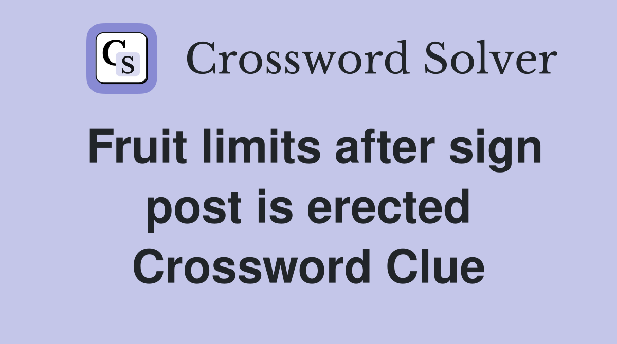 Fruit limits after sign post is erected Crossword Clue