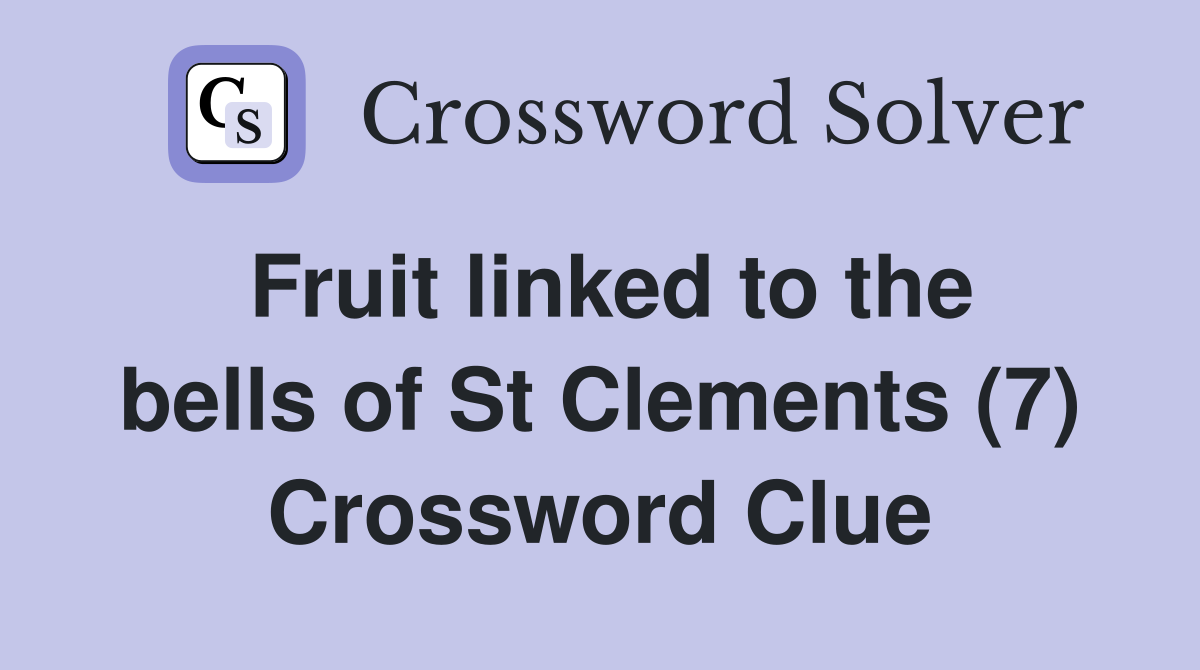 Fruit linked to the bells of St Clements (7) Crossword Clue