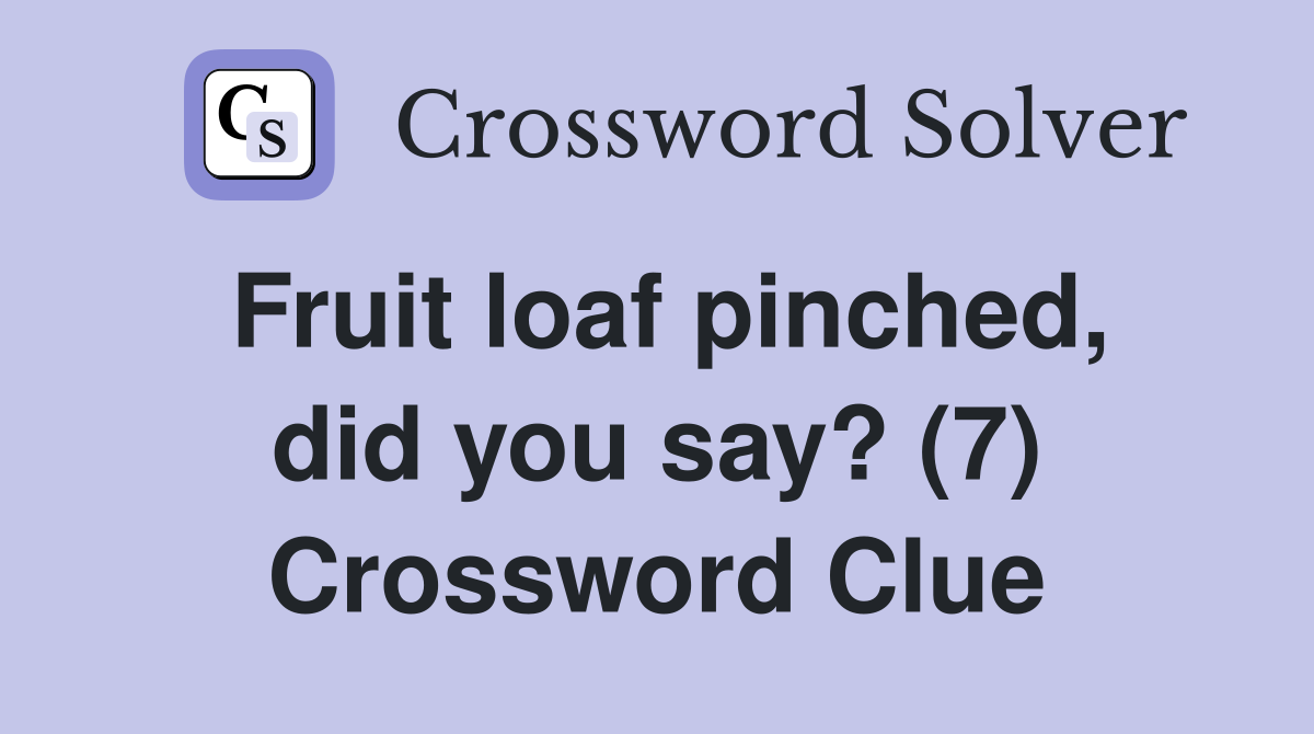 Fruit loaf pinched, did you say? (7) Crossword Clue