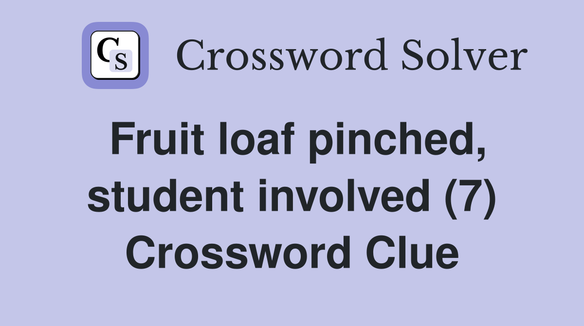 Fruit loaf pinched, student involved (7) Crossword Clue