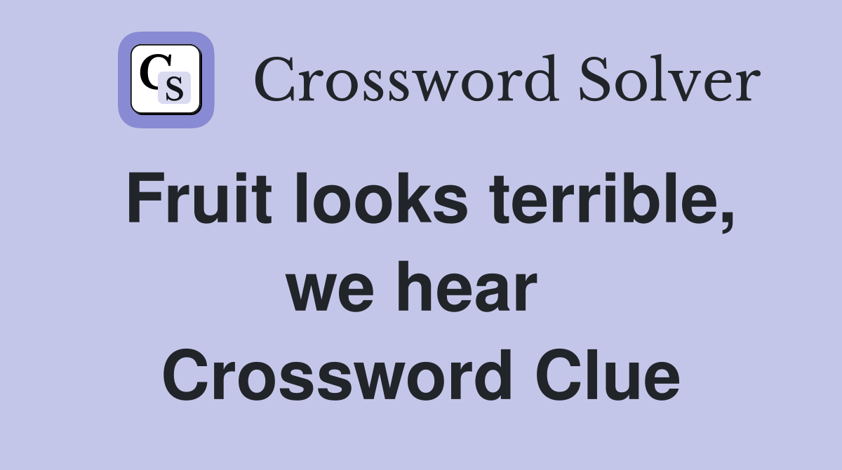 Fruit looks terrible, we hear  Crossword Clue