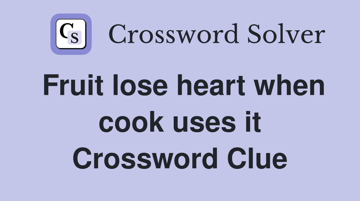 Fruit lose heart when cook uses it Crossword Clue
