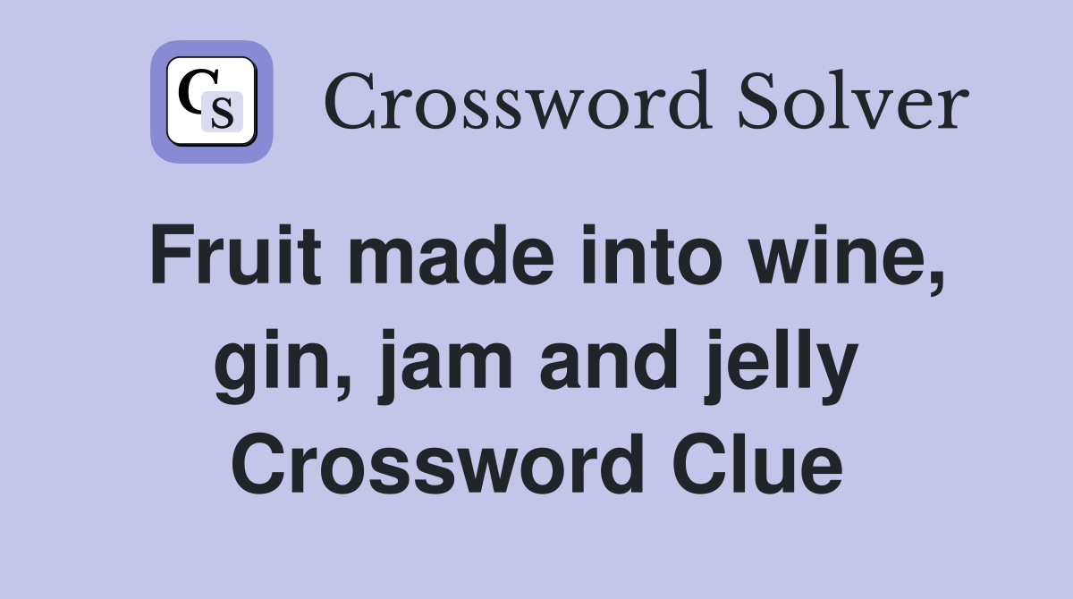 Fruit made into wine, gin, jam and jelly Crossword Clue