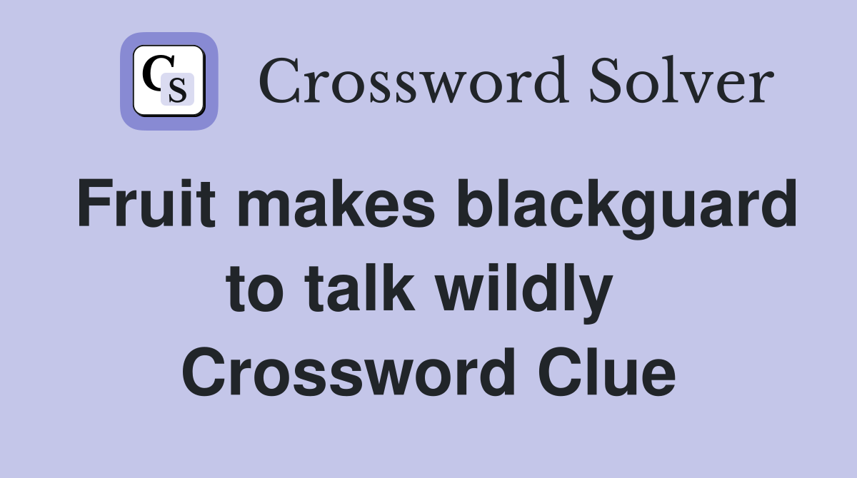 Fruit makes blackguard to talk wildly  Crossword Clue