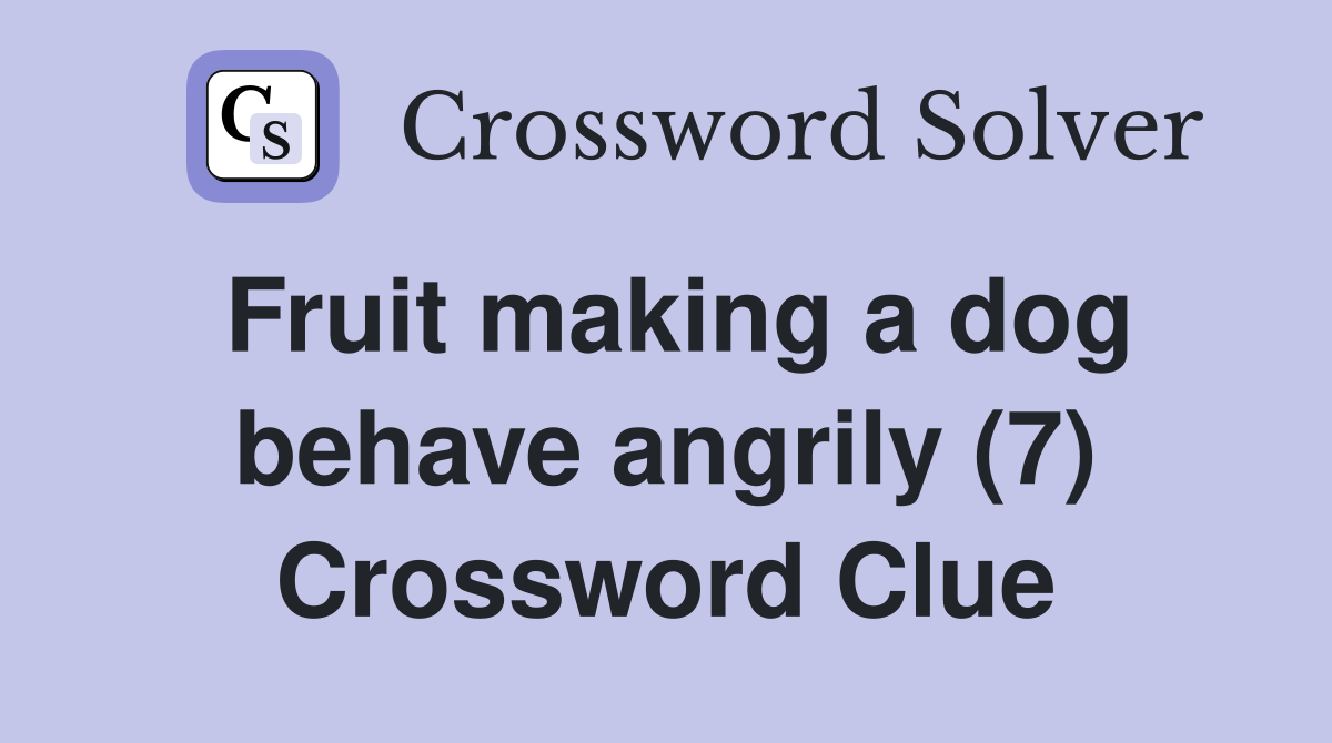 Fruit making a dog behave angrily (7) Crossword Clue