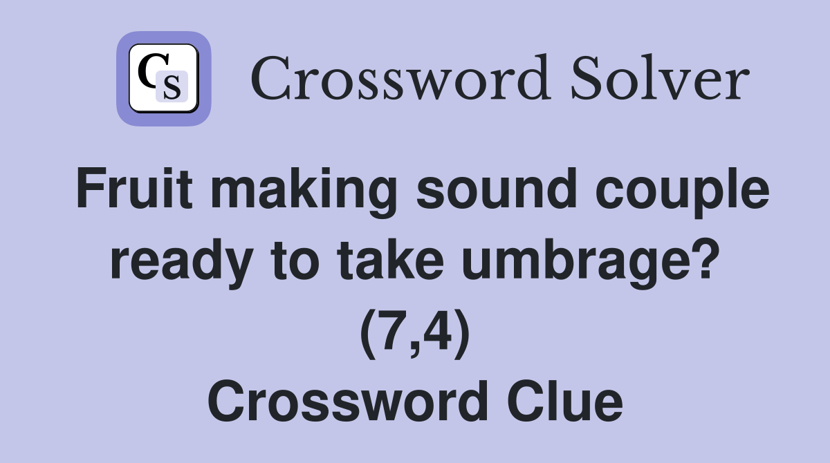 Fruit making sound couple ready to take umbrage? (7,4) Crossword Clue