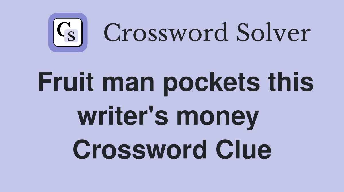 Fruit man pockets this writer's money  Crossword Clue