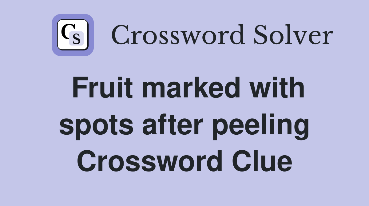 Fruit marked with spots after peeling Crossword Clue