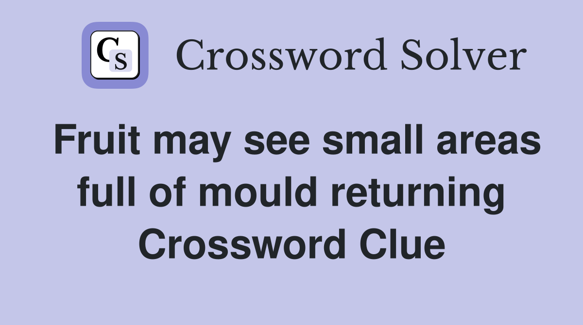 Fruit may see small areas full of mould returning Crossword Clue