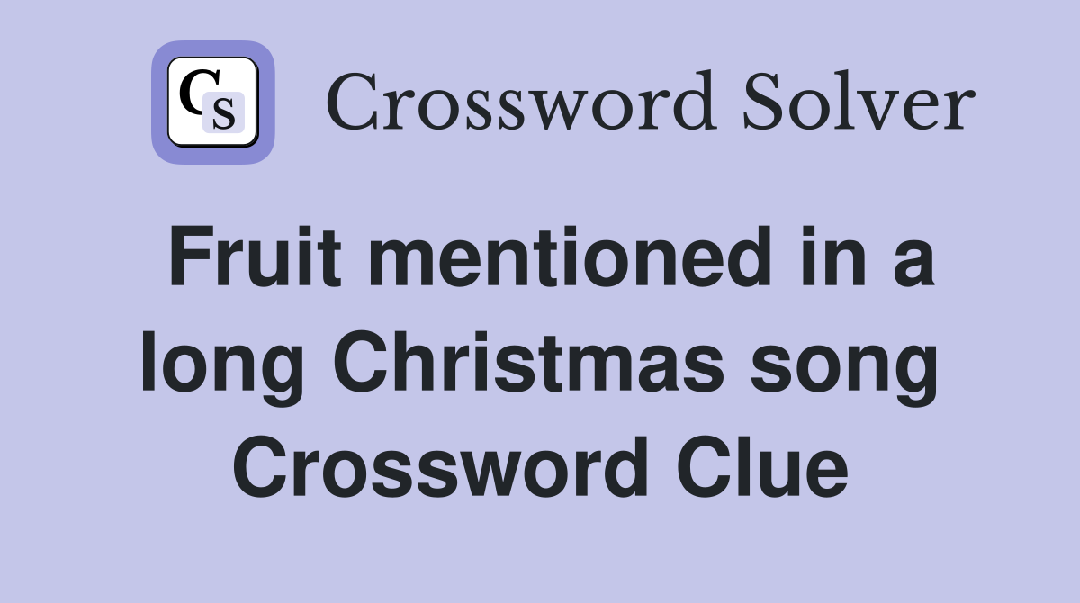 Fruit mentioned in a long Christmas song Crossword Clue