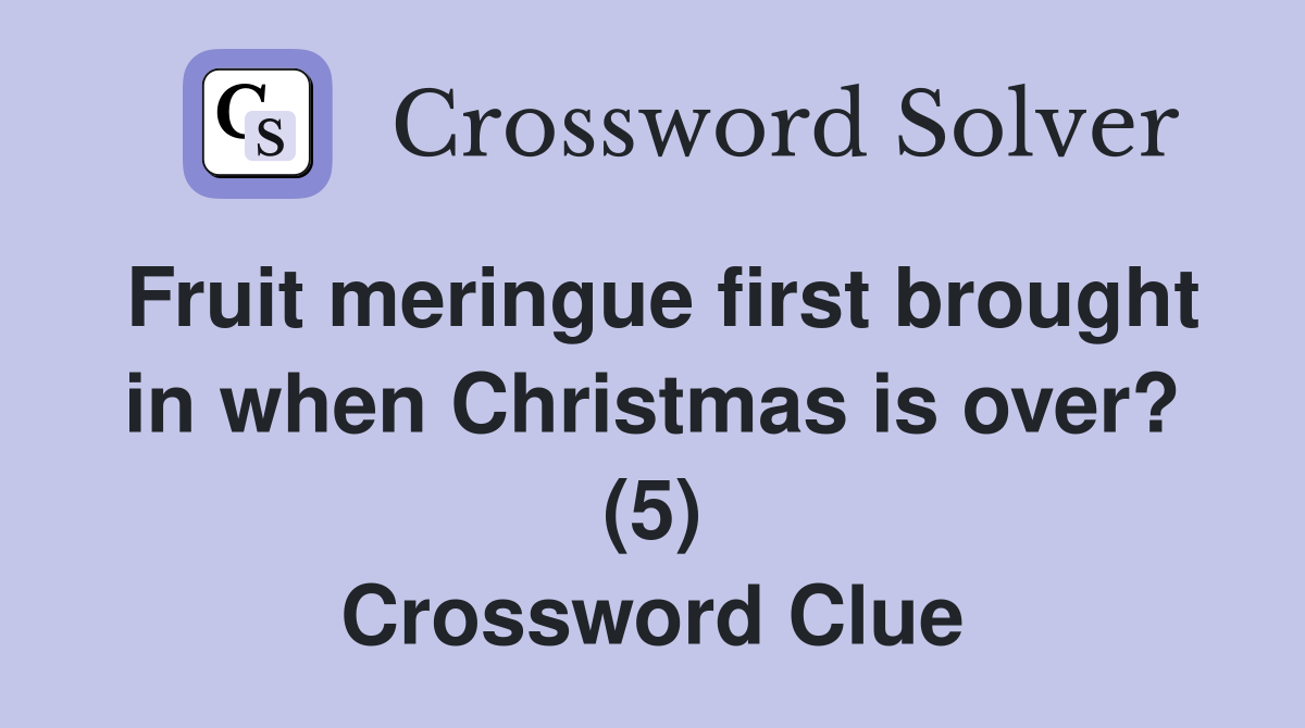 Fruit meringue first brought in when Christmas is over? (5) Crossword Clue