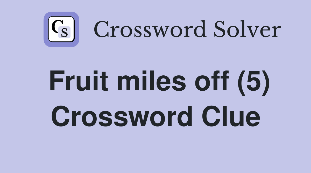 Fruit miles off (5) Crossword Clue