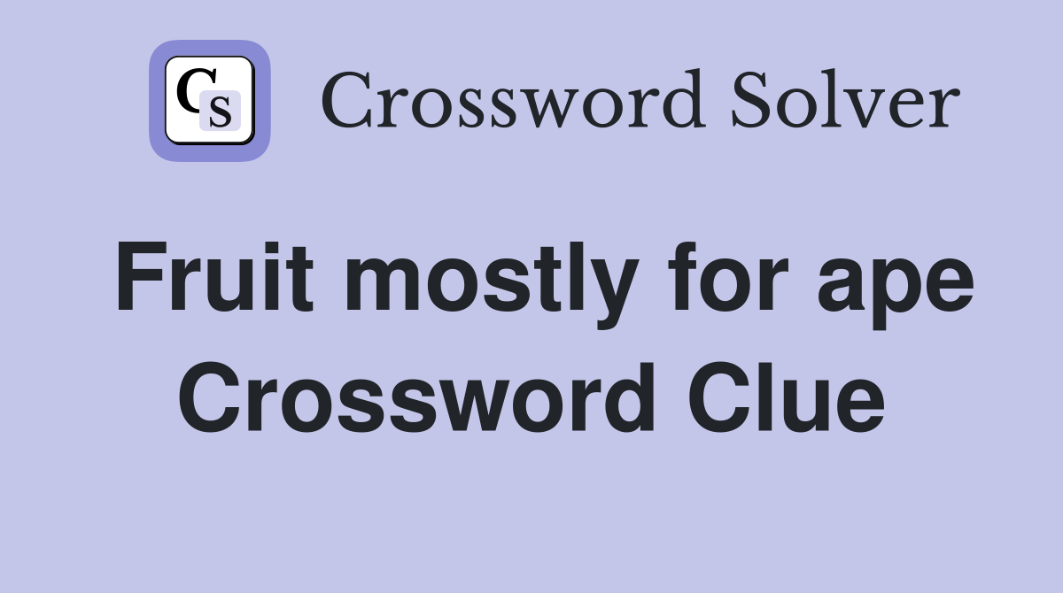 Fruit mostly for ape Crossword Clue