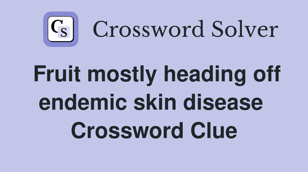 Fruit mostly heading off endemic skin disease  Crossword Clue