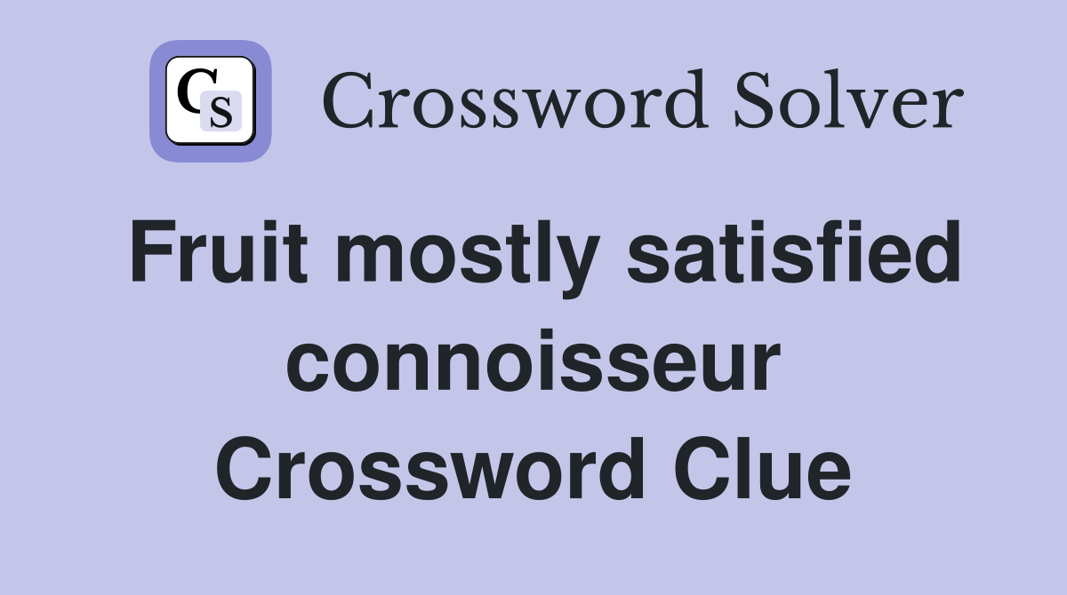 Fruit mostly satisfied connoisseur Crossword Clue