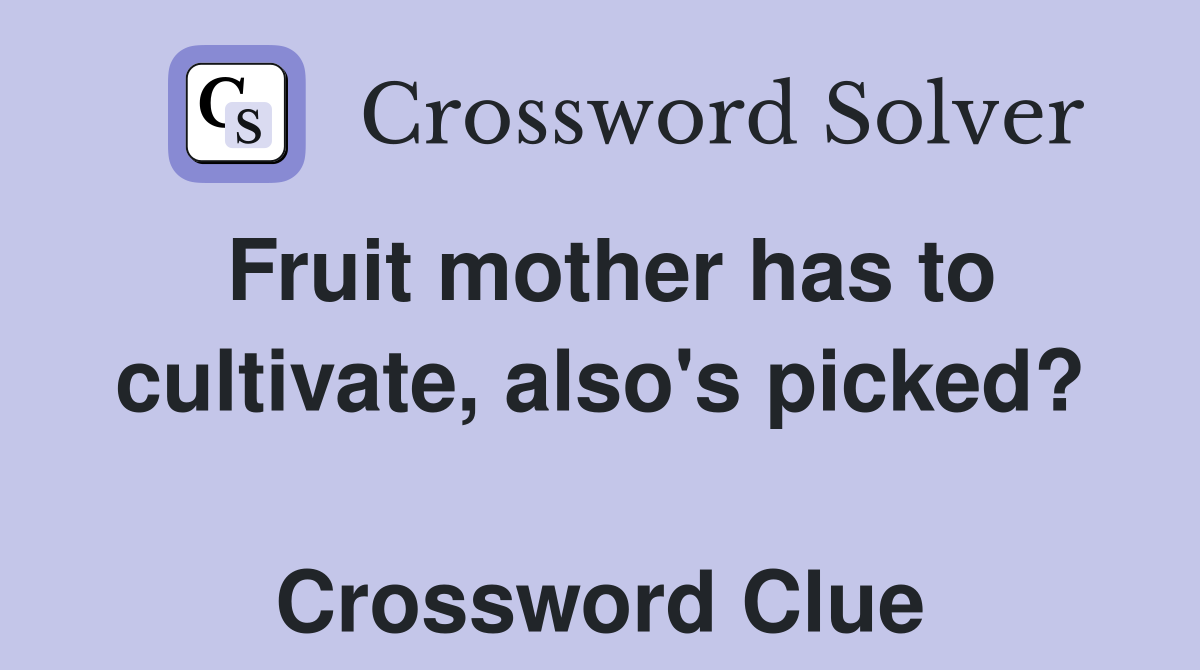 Fruit mother has to cultivate, also's picked?  Crossword Clue