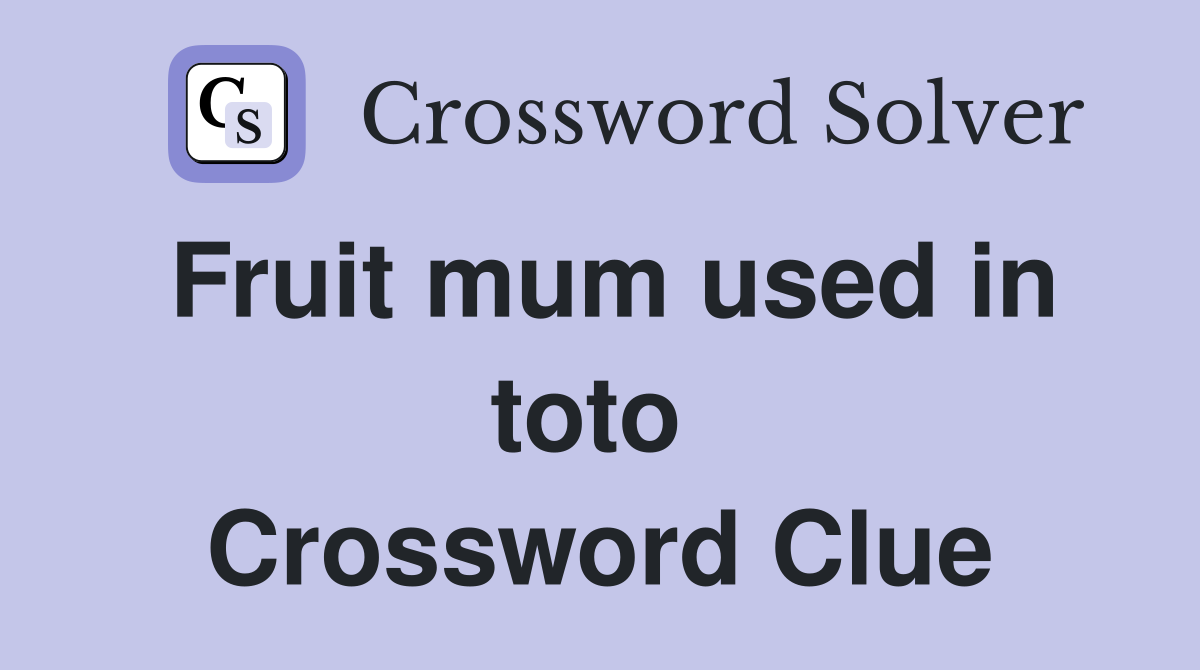 Fruit mum used in toto  Crossword Clue