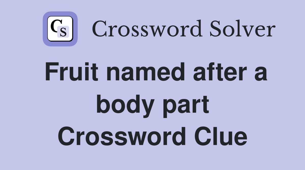 Fruit named after a body part Crossword Clue