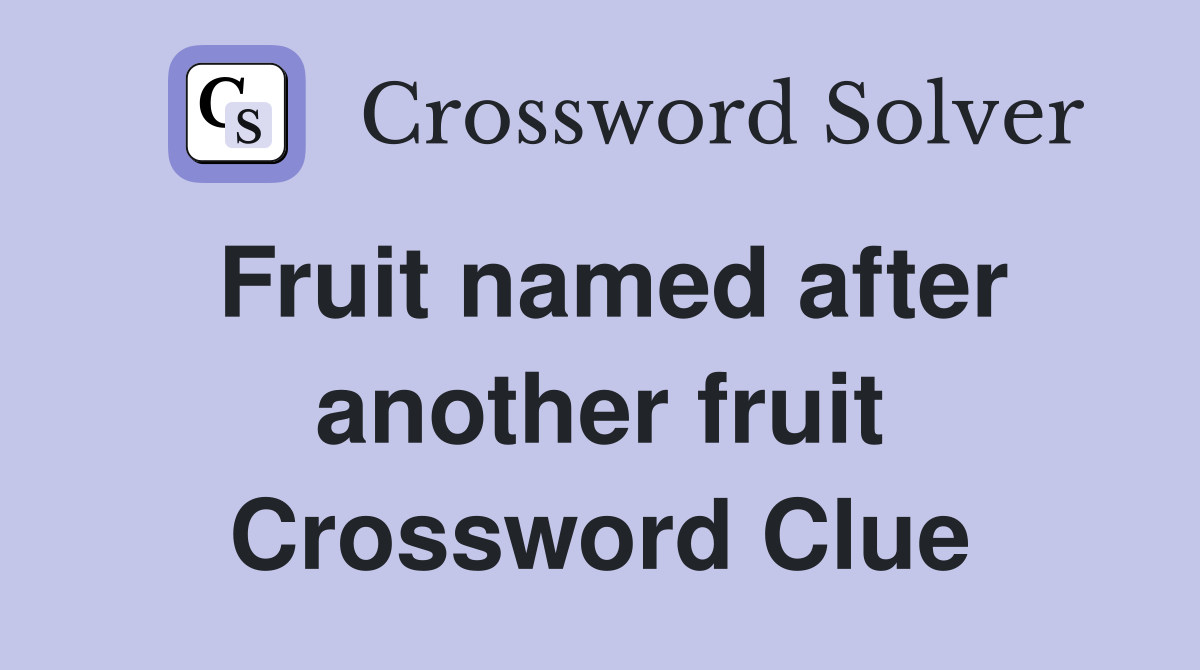 Fruit named after another fruit Crossword Clue